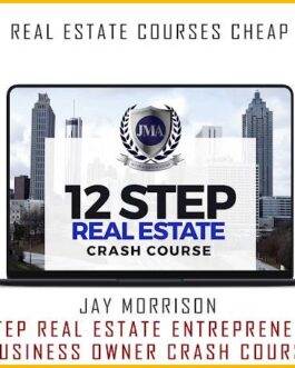 Jay Morrison – 12 Step Real Estate Entrepreneur & Business Owner Crash Course