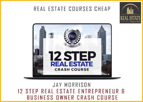 Jay Morrison – 12 Step Real Estate Entrepreneur & Business Owner Crash Course